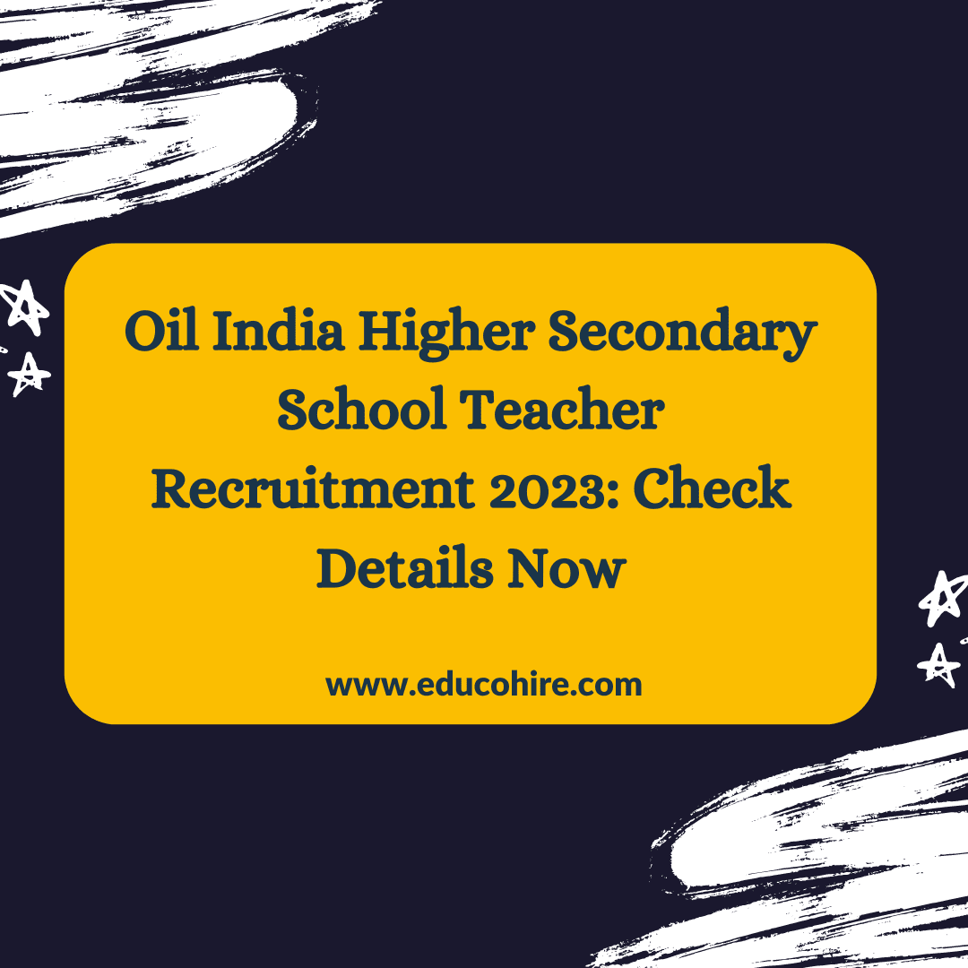 Oil India Higher Secondary School Teacher Recruitment 2023: Check Details Now